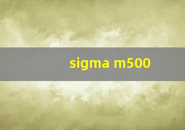 sigma m500